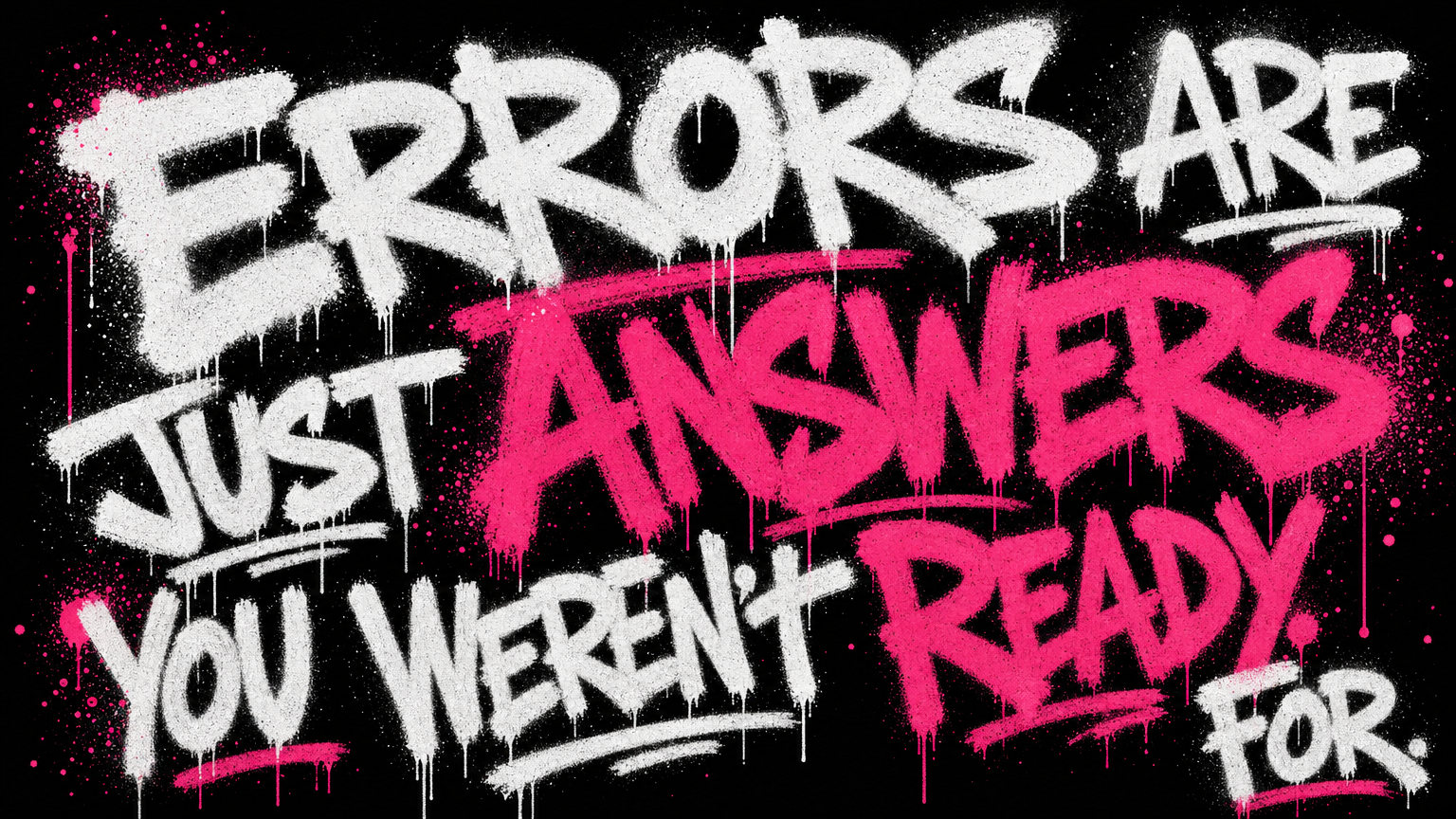 Errors are just answers you weren't ready for